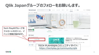 46
Qlik Japanグループのフォローをお願いします。
Tech Playのグループを
フォローいただくと、イ
ベント情報が届きます。
TECH PLAYのQlikコミュニティサイト:
https://techplay.jp/community/qlik
 