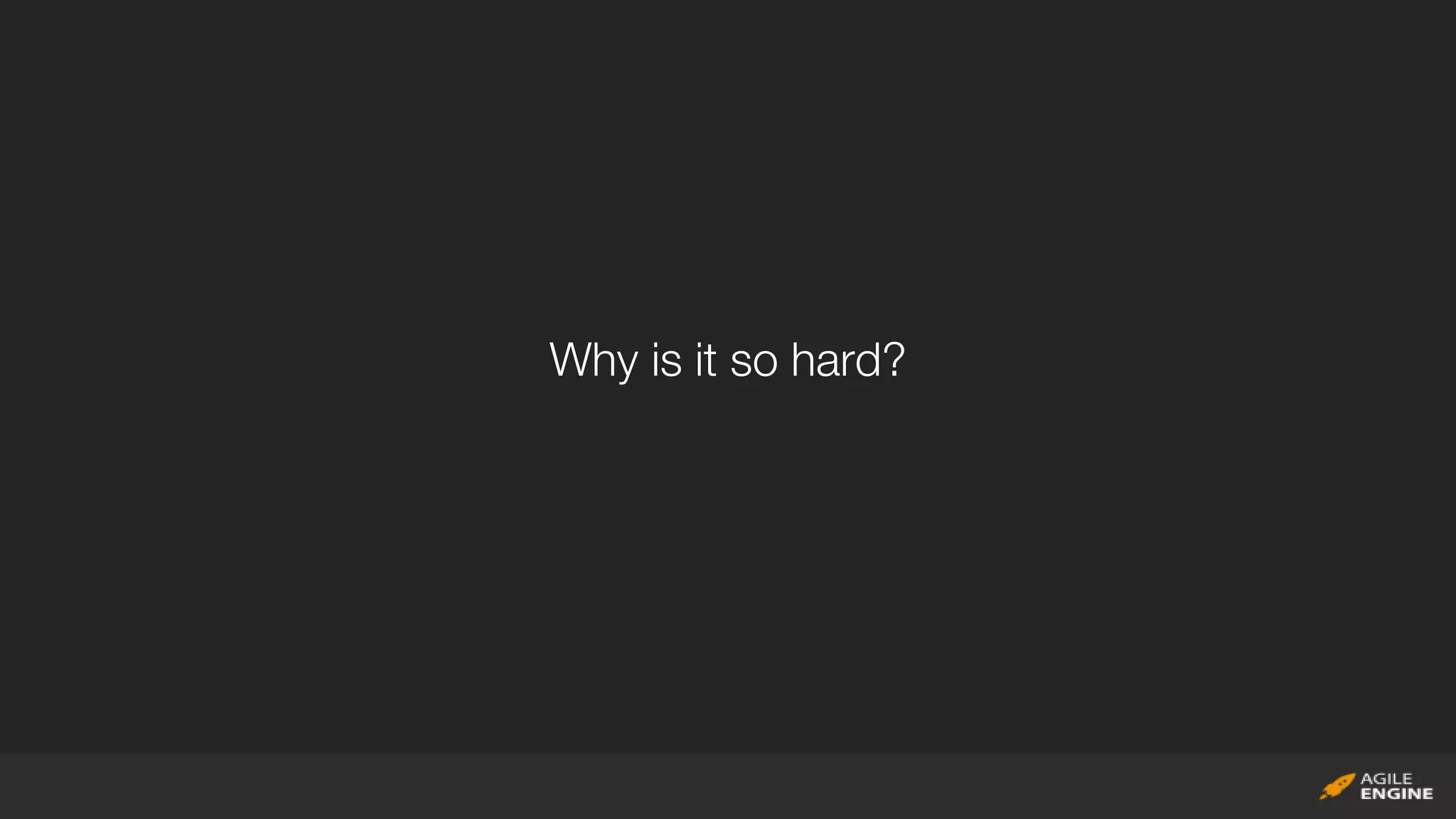 Why is it so hard?
 