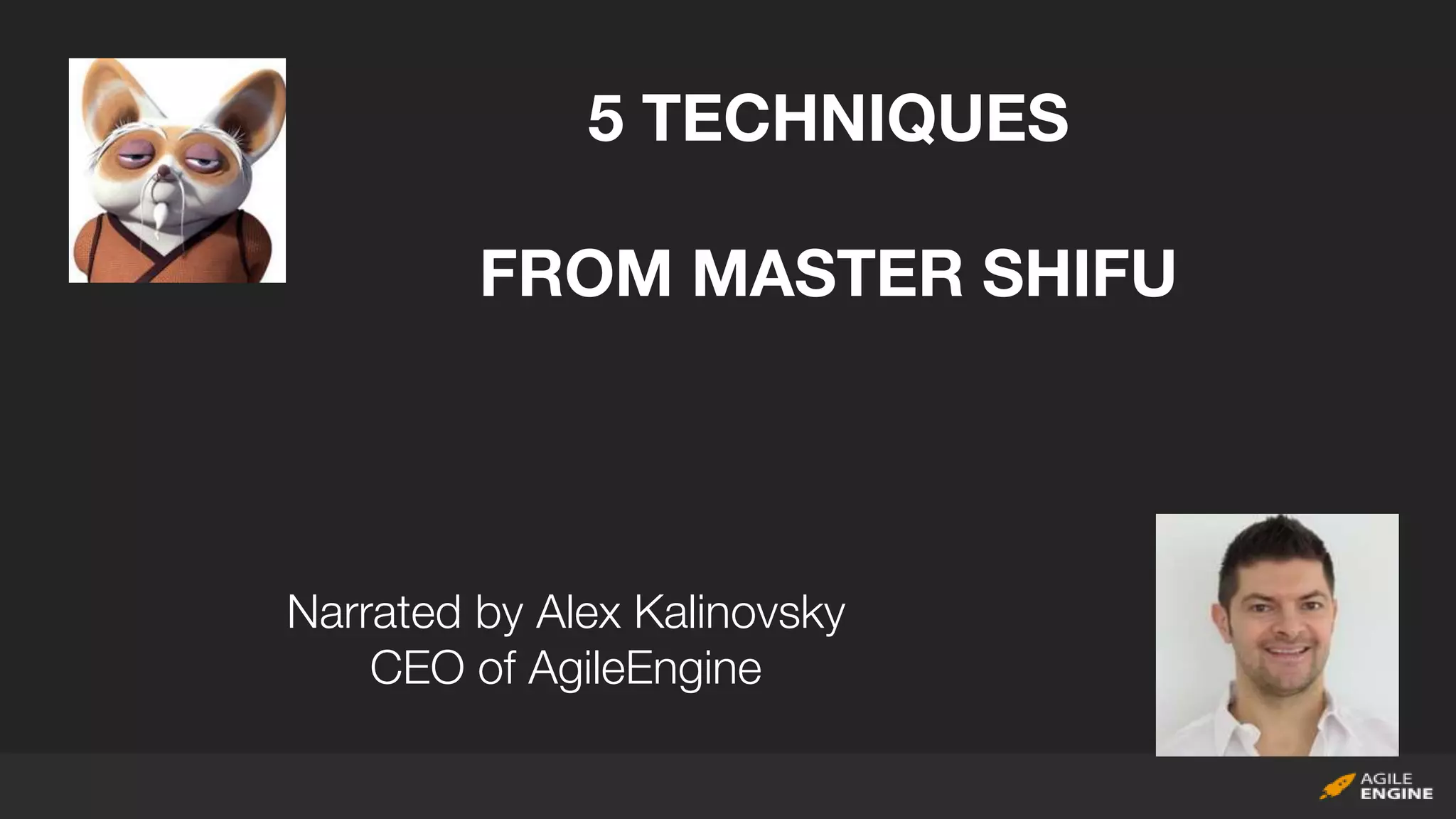 5 TECHNIQUES
FROM MASTER SHIFU
Narrated by Alex Kalinovsky
CEO of AgileEngine
 