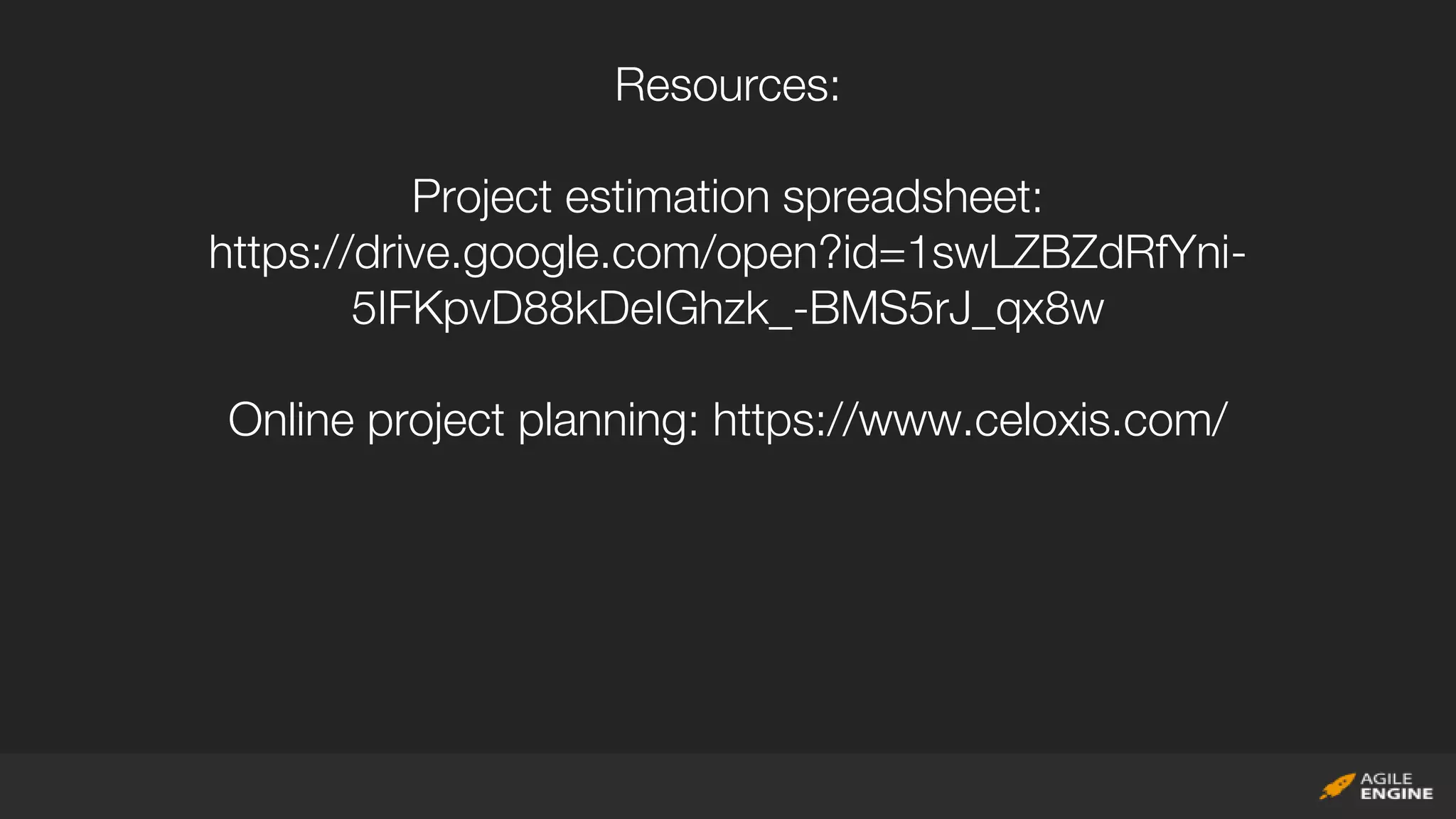 Resources:
Project estimation spreadsheet:
https://drive.google.com/open?id=1swLZBZdRfYni-
5IFKpvD88kDeIGhzk_-BMS5rJ_qx8w
Online project planning: https://www.celoxis.com/
 