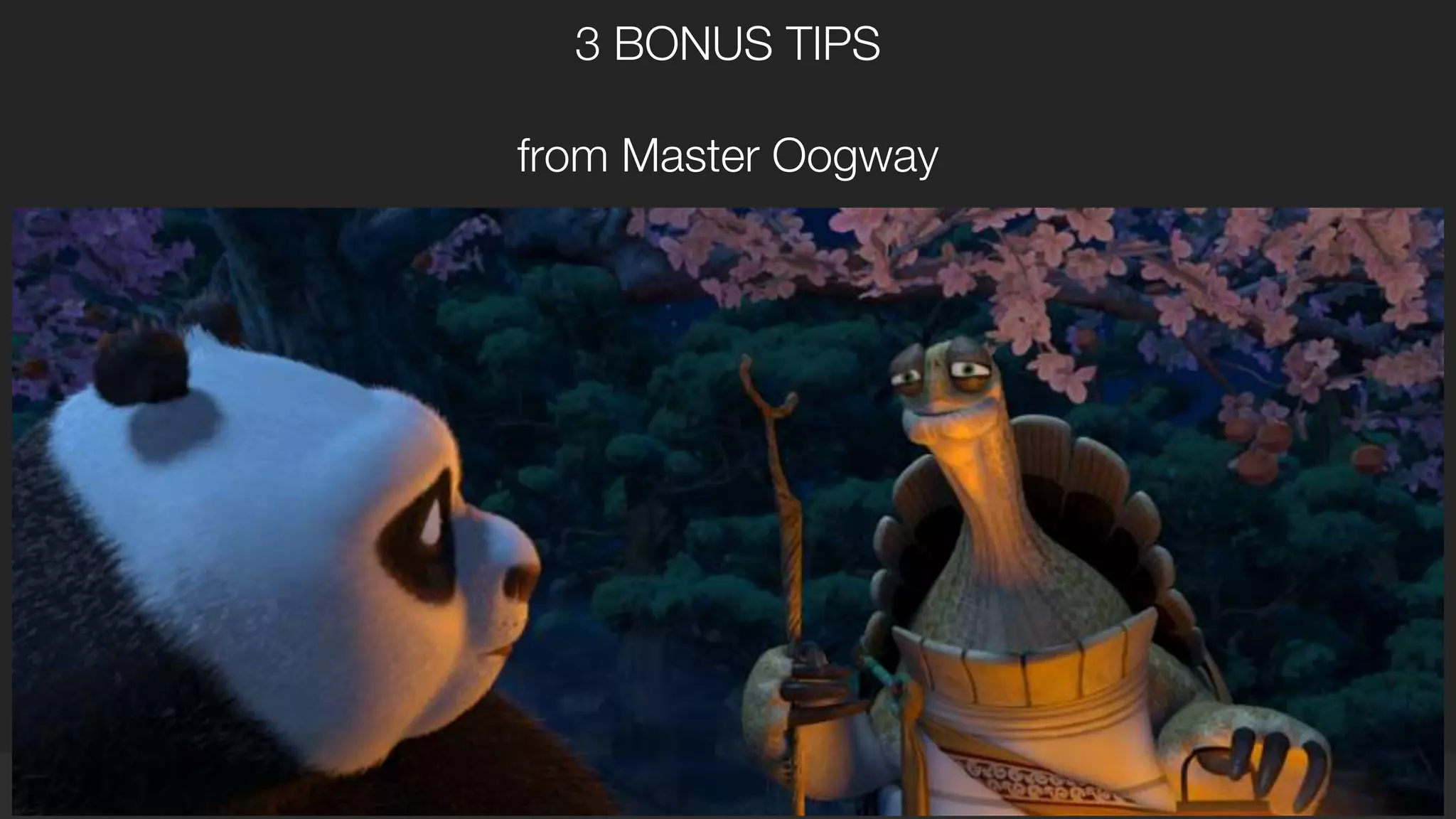 3 BONUS TIPS
from Master Oogway
 