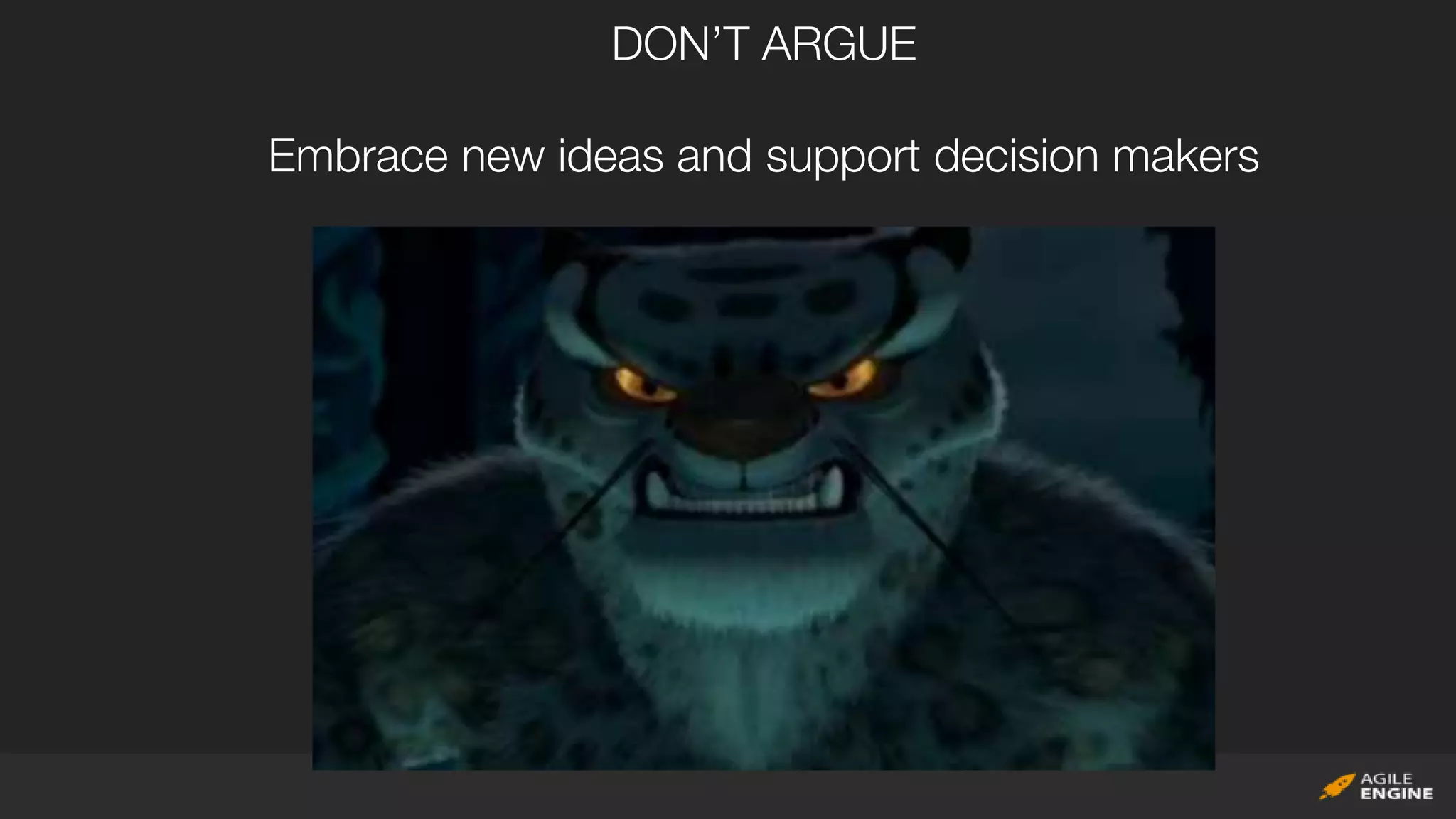 DON’T ARGUE
Embrace new ideas and support decision makers
 
