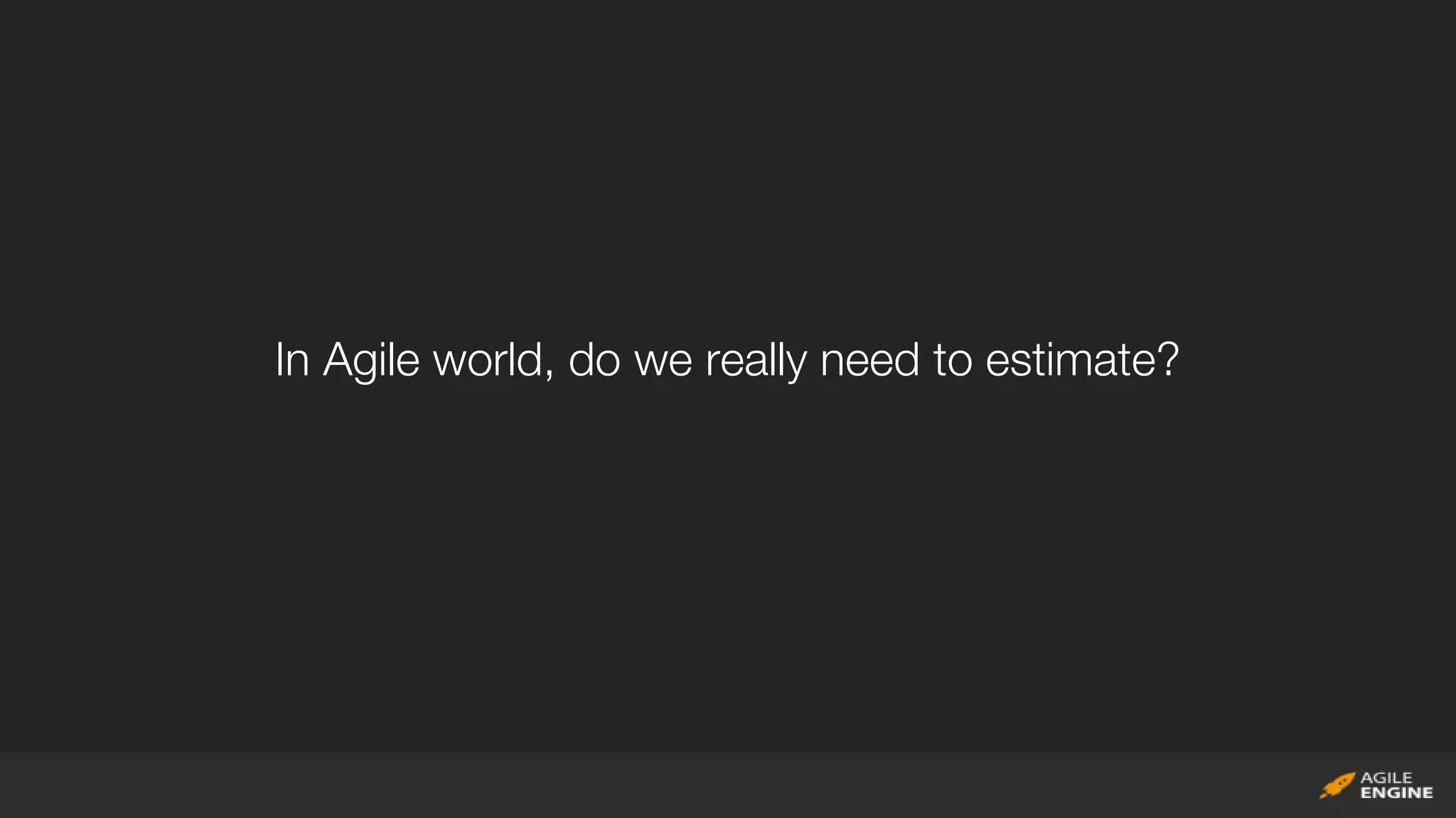 In Agile world, do we really need to estimate?
 