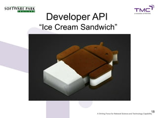 Developer API
“Ice Cream Sandwich”




                       18
 
