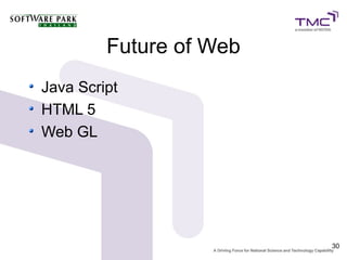 Future of Web
Java Script
HTML 5
Web GL




                         30
 