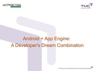 Android + App Engine:
A Developer's Dream Combination



                                  56
 