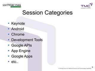 Session Categories
Keynote
Android
Chrome
Development Tools
Google APIs
App Engine
Google Apps
etc..
                          9
 