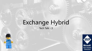 Exchange Hybrid
Tech Talk - 3
 