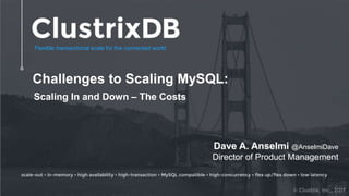 Flexible transactional scale for the connected world.
Challenges to Scaling MySQL:
Scaling In and Down – The Costs
Dave A. Anselmi @AnselmiDave
Director of Product Management
 
