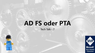 AD FS oder PTA
Tech Talk - 7
 