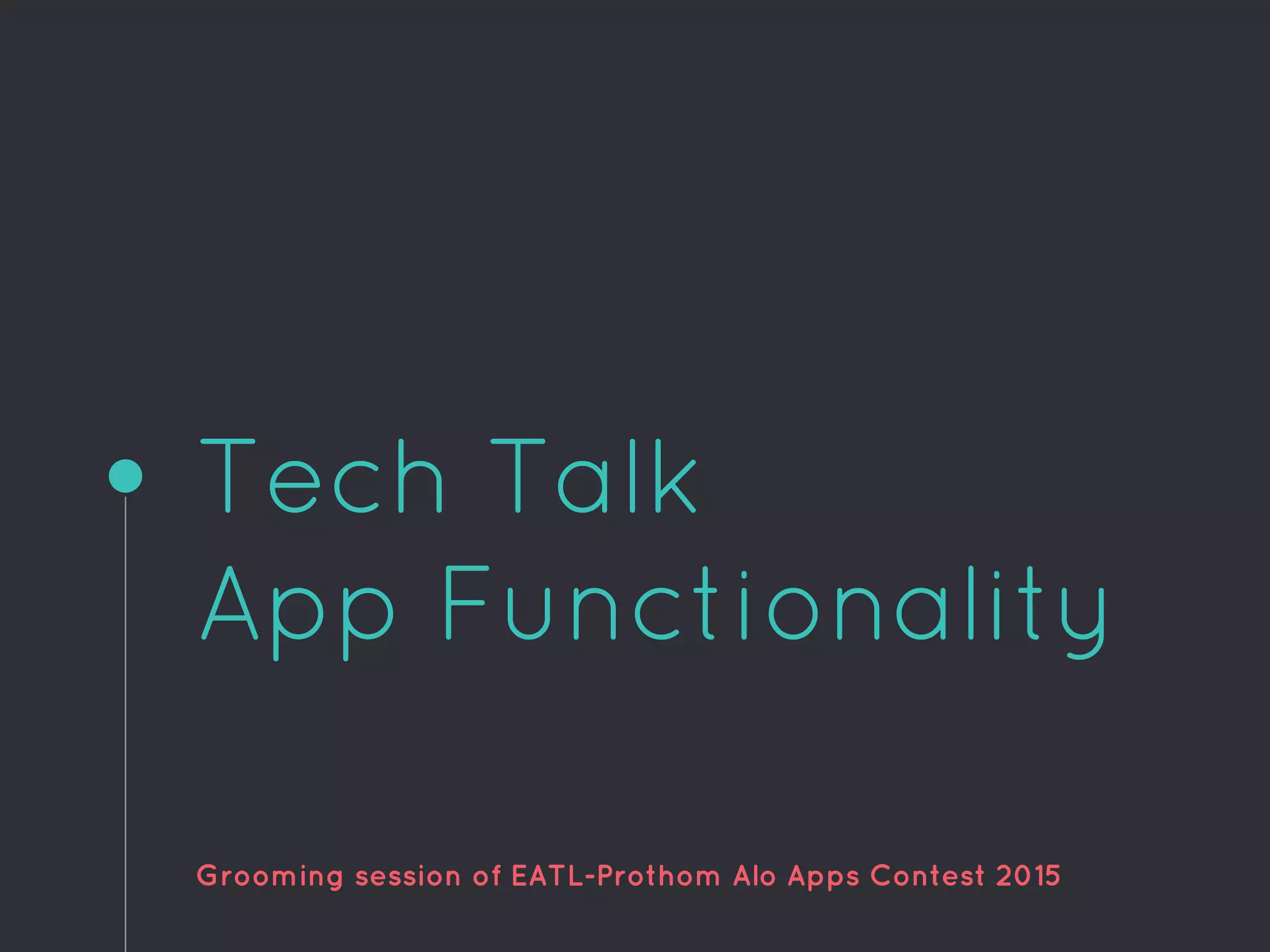 Tech Talk
App Functionality
Grooming session of EATL-Prothom Alo Apps Contest 2015
 