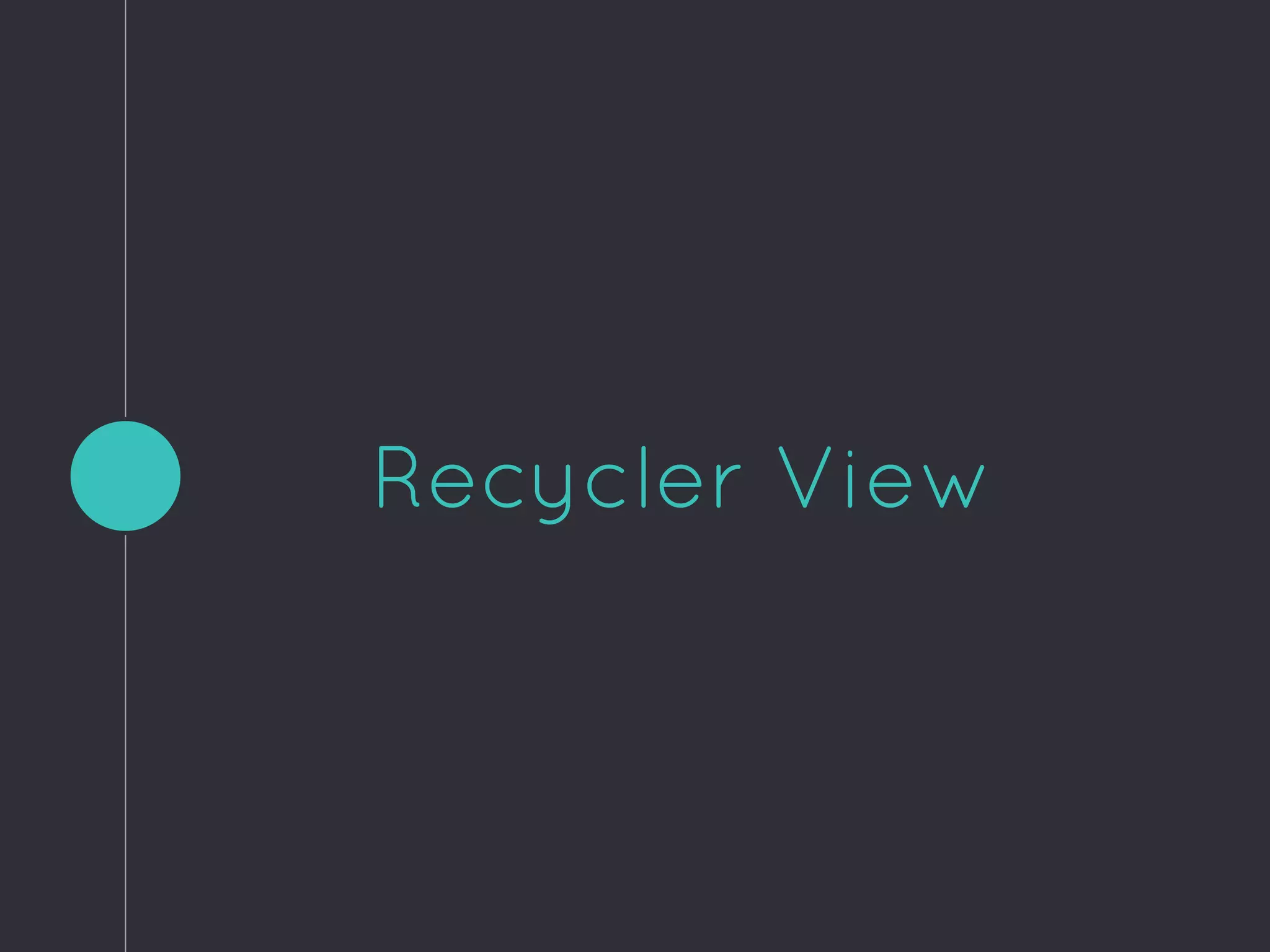 Recycler View
 