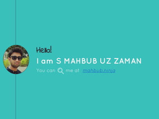 Hello!
I am S MAHBUB UZ ZAMAN
You can me at mahbub.ninja
 