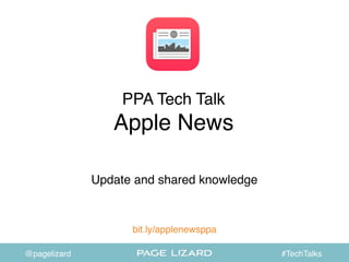 PPA Tech Talk 
Apple News
Update and shared knowledge
#TechTalks@pagelizard
bit.ly/applenewsppa
 