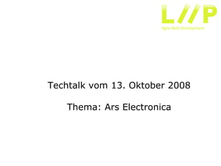 Techtalk vom 13. Oktober 2008

   Thema: Ars Electronica
 