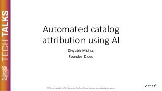 Automated catalog
attribution using AI
Divyabh Mishra,
Founder & ceo
 