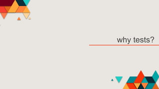 why tests?
 