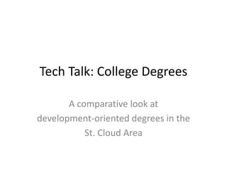 Tech Talk: College Degrees

       A comparative look at
development-oriented degrees in the
           St. Cloud Area
 