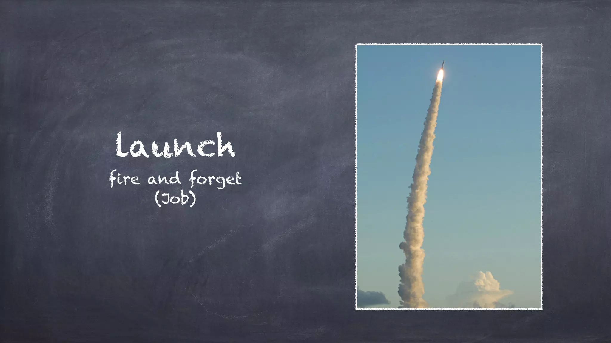 launch
fire and forget
(Job)
 