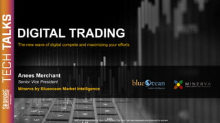 DIGITAL TRADING
The new wave of digital compete and maximizing your efforts
NRF is not responsible for Tech Talk content. This Tech Talk was developed and produced by sponsor
Anees Merchant
Senior Vice President
Minerva by Blueocean Market Intelligence
 