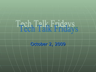 October 2, 2009 Tech Talk Fridays 