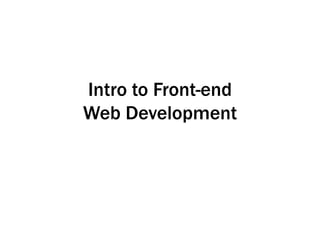 Intro to Front-end
Web Development
 
