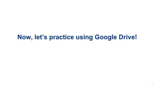 9
Now, let’s practice using Google Drive!
 