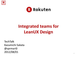 Integrated teams for
              LeanUX Design
TechTalk
Kazumichi Sakata
@sprmari0
2012/08/01                        1
 
