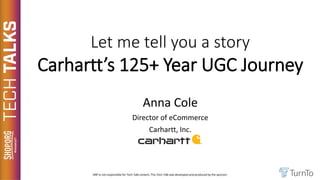 Let me tell you a story
Carhartt’s 125+ Year UGC Journey
Anna Cole
Director of eCommerce
Carhartt, Inc.
 