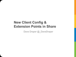 New Client Config &
Extension Points in Share
     Dave Draper @_DaveDraper

                !
 