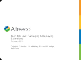 Tech Talk Live: Packaging & Deploying
Extensions
February 2012

Gabriele Columbro, Jared Ottley, Richard McKnight,
Jeff Potts
 