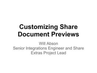 Customizing Share
  Document Previews
               Will Abson
Senior Integrations Engineer and Share
          Extras Project Lead
 
