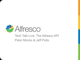 Tech Talk Live: The Alfresco API
Peter Monks & Jeff Potts
 