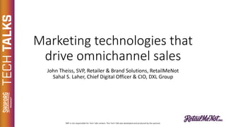 Marketing	technologies	that	
drive	omnichannel sales
John	Theiss,	SVP,	Retailer	&	Brand	Solutions,	RetailMeNot
Sahal S.	Laher,	Chief	Digital	Officer	&	CIO,	DXL	Group
SPONSOR
 