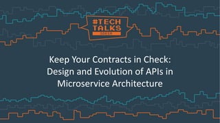 Keep Your Contracts in Check:
Design and Evolution of APIs in
Microservice Architecture
 