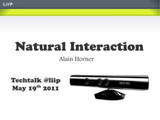 Natural Interaction
             Alain Horner


Techtalk @liip
May 19th 2011
 