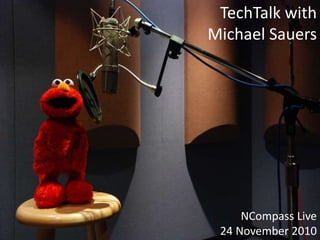 TechTalk with
Michael Sauers
NCompass Live
24 November 2010
 