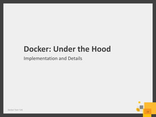Docker Tech Talk
13
Docker: Under the Hood
Implementation and Details
 
