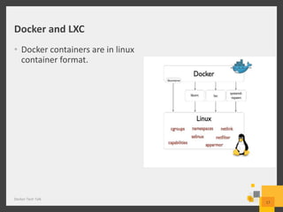 Docker and LXC
• Docker containers are in linux
container format.
Docker Tech Talk
17
 