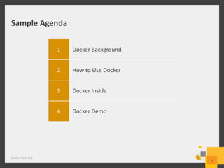 Sample Agenda
1 Docker Background
2 How to Use Docker
3 Docker Inside
4 Docker Demo
Docker Tech Talk
2
 