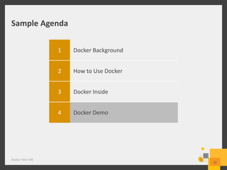 Sample Agenda
1 Docker Background
2 How to Use Docker
3 Docker Inside
4 Docker Demo
Docker Tech Talk
22
 