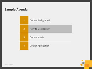 Sample Agenda
1 Docker Background
2 How to Use Docker
3 Docker Inside
4 Docker Application
Docker Tech Talk
6
 