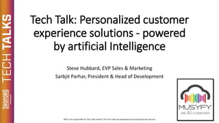 Tech Talk: Personalized customer
experience solutions - powered
by artificial Intelligence
Steve Hubbard, EVP Sales & Marketing
Sarbjit Parhar, President & Head of Development
 