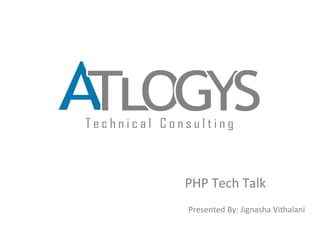 PHP Tech Talk
Presented By: Jignasha Vithalani

 