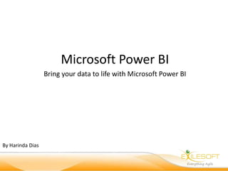Microsoft Power BI
Bring your data to life with Microsoft Power BI
By Harinda Dias
 