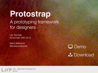 Protostrap
A prototyping framework
for designers
Liip Techtalk
November 29th 2012

Memi Beltrame
@bratwurstkomet
                                 💻 Demo
                                 📥 Download
  Liip - Agile Web Development
  liip.ch
 