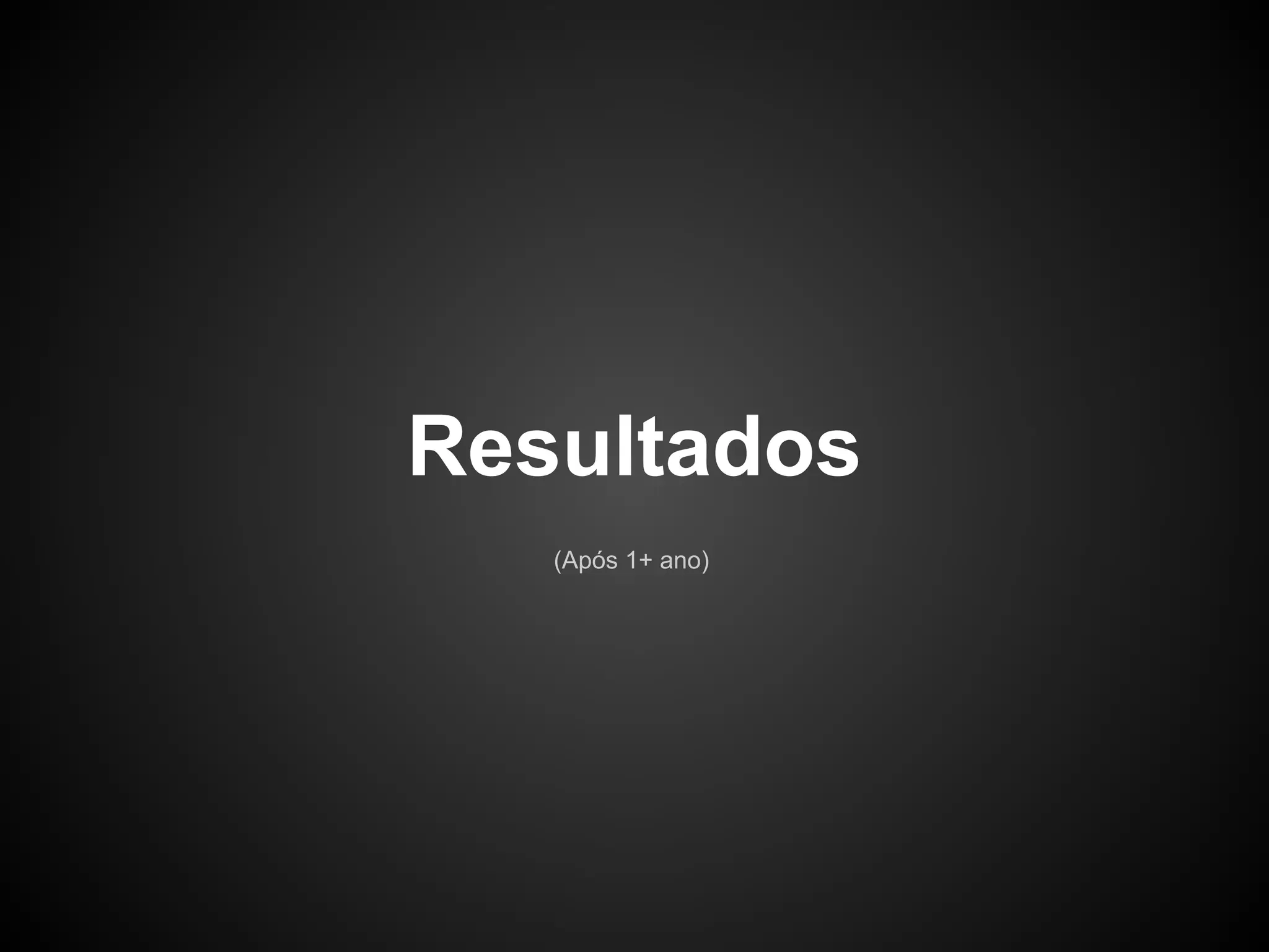 Resultados
(Após 1+ ano)
 