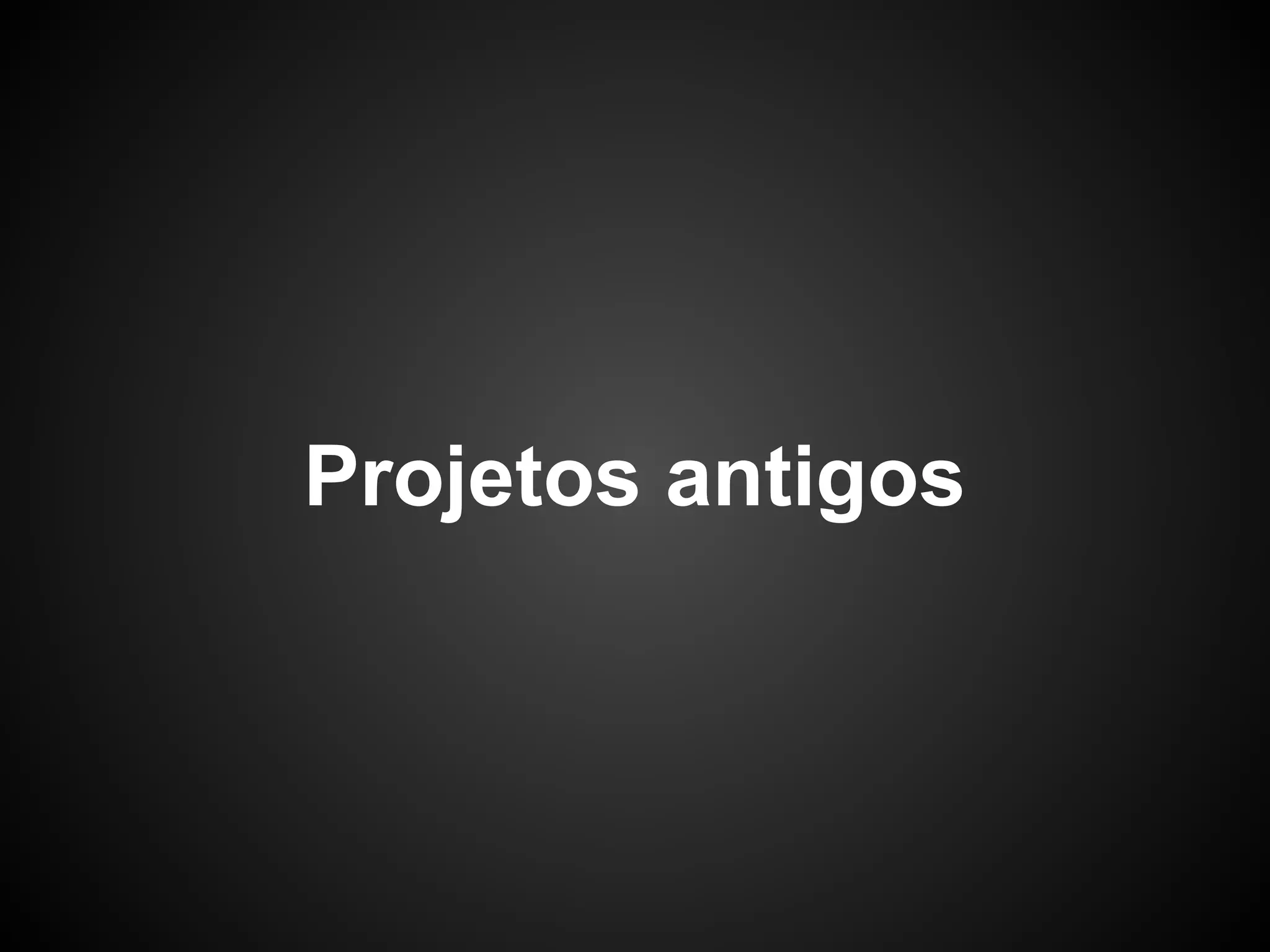 Projetos antigos
 