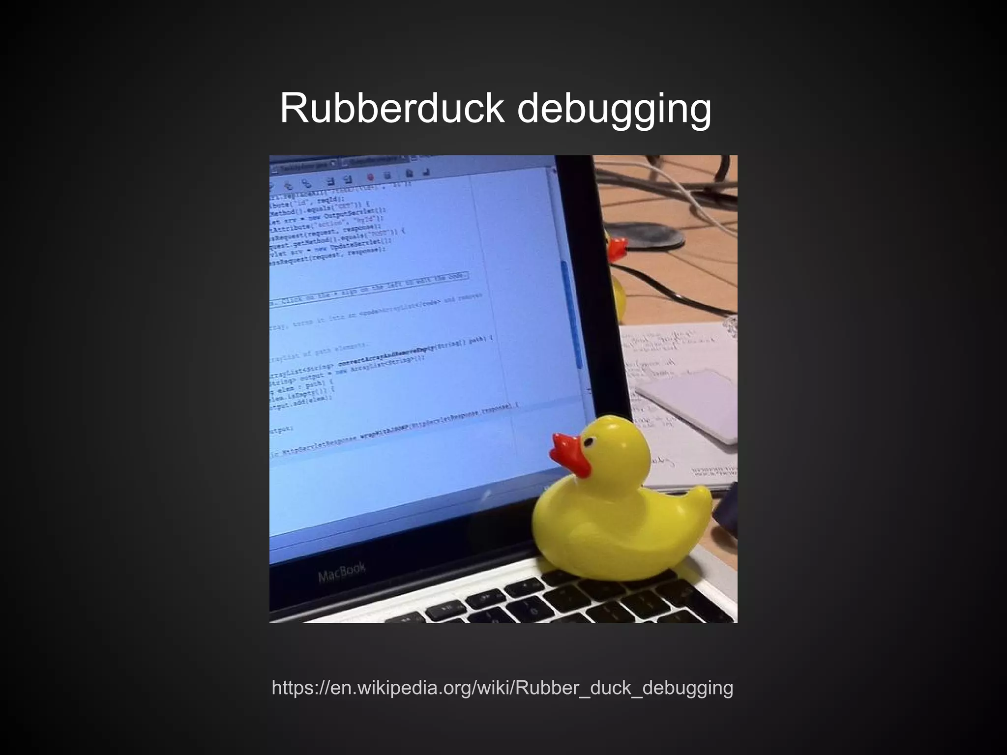 Rubberduck debugging
https://en.wikipedia.org/wiki/Rubber_duck_debugging
 