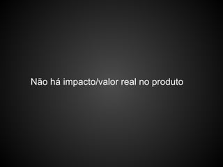 Não há impacto/valor real no produto
 
